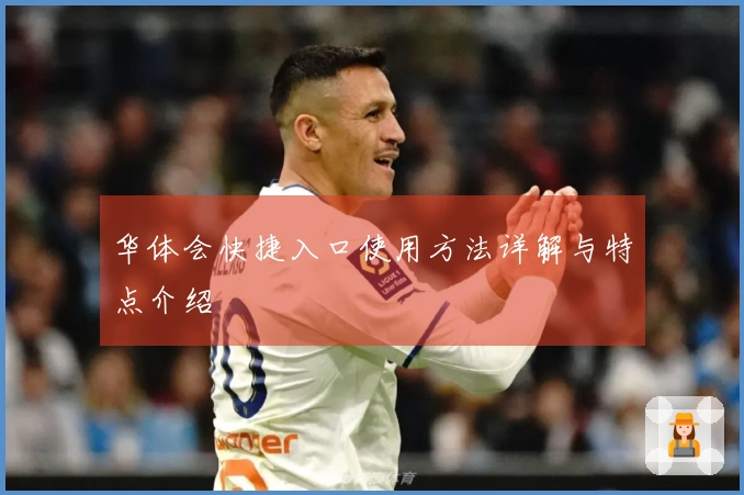 华体会快捷入口使用方法详解与特点介绍