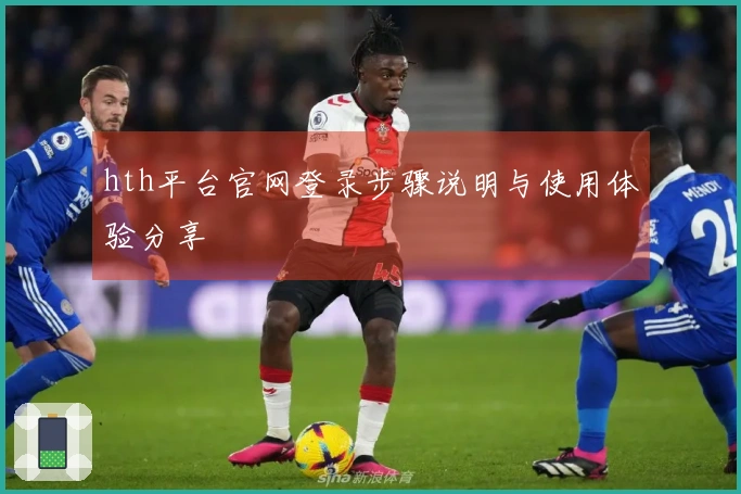 hth平台官网登录步骤说明与使用体验分享
